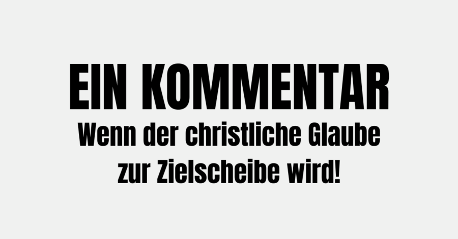Wenn der christ­li­che Glau­be zur Ziel­schei­be wird!
